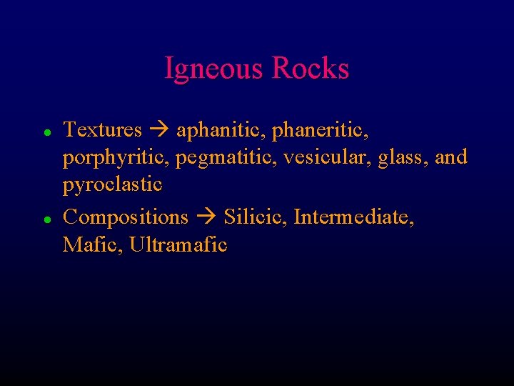 Igneous Rocks l l Textures aphanitic, phaneritic, porphyritic, pegmatitic, vesicular, glass, and pyroclastic Compositions