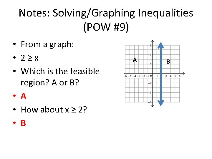 Notes: Solving/Graphing Inequalities (POW #9) • From a graph: • 2≥x • Which is