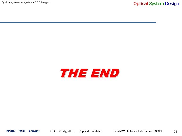 Optical System Design Optical system analysis on CCD imager THE END NCKU UCB Tohoku