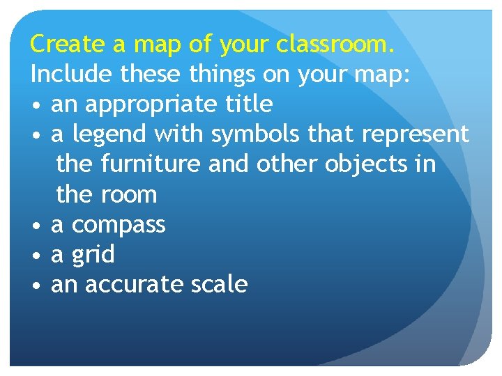 Create a map of your classroom. Include these things on your map: • an