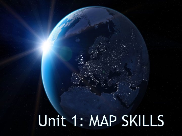 Unit 1: MAP SKILLS 