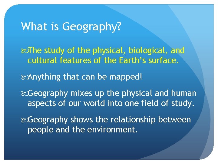 What is Geography? The study of the physical, biological, and cultural features of the