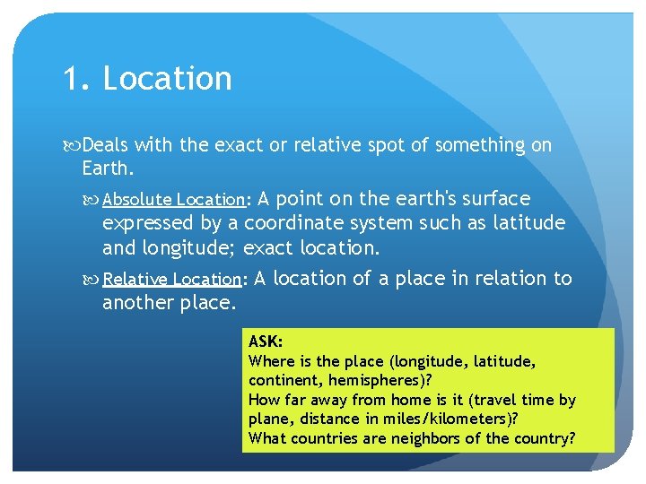 1. Location Deals with the exact or relative spot of something on Earth. Absolute