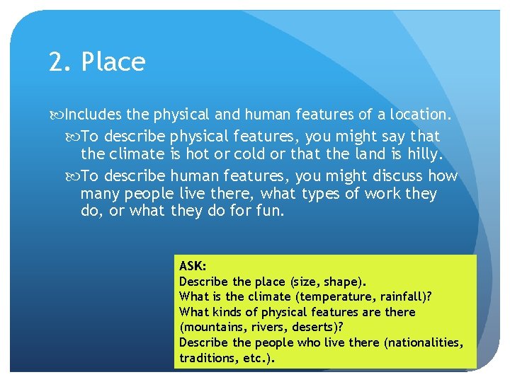 2. Place Includes the physical and human features of a location. To describe physical