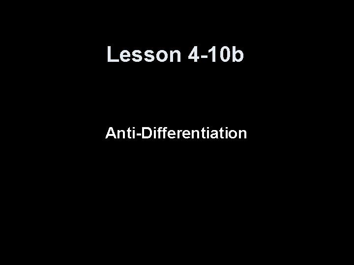 Lesson 4 -10 b Anti-Differentiation 