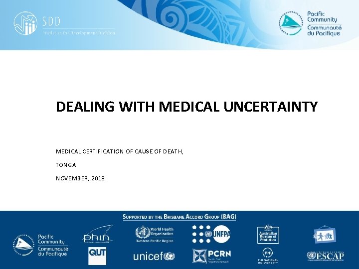 DEALING WITH MEDICAL UNCERTAINTY MEDICAL CERTIFICATION OF CAUSE OF DEATH, TONGA NOVEMBER, 2018 