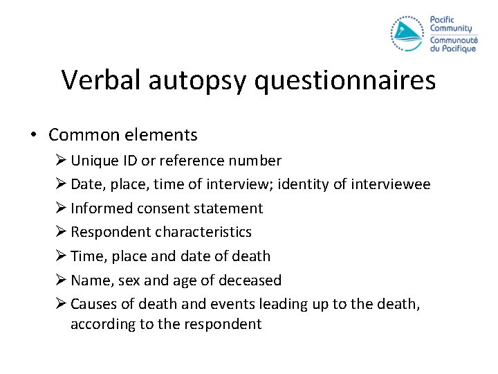 Verbal autopsy questionnaires • Common elements Ø Unique ID or reference number Ø Date,