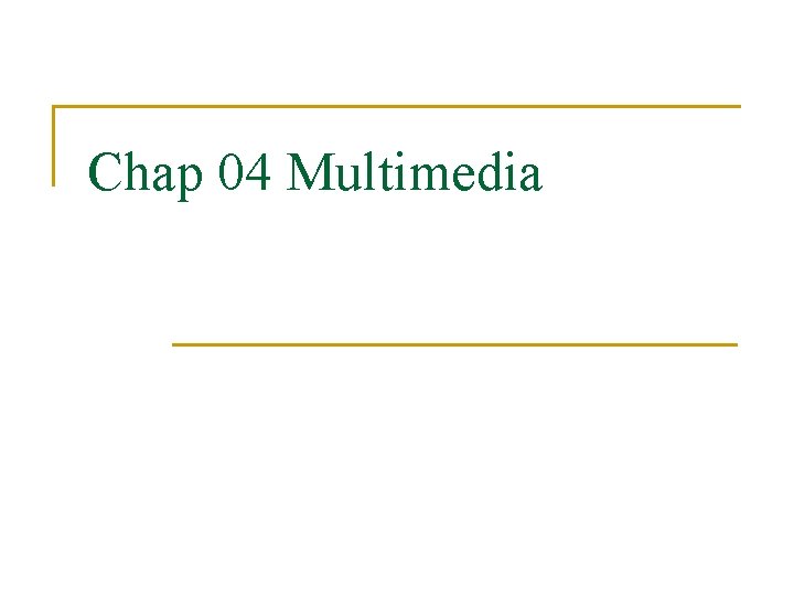 Chap 04 Multimedia 