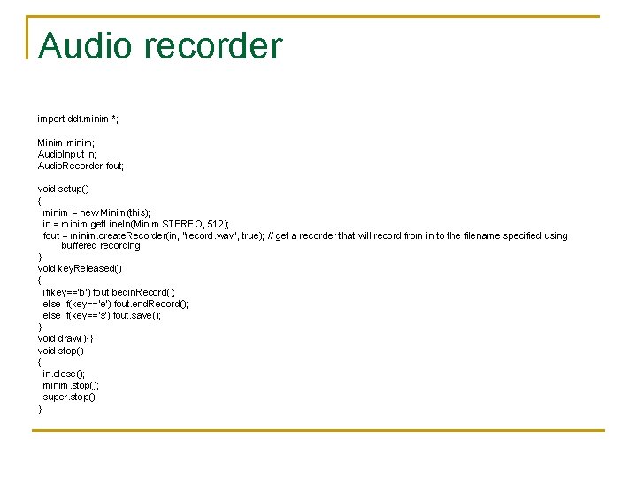 Audio recorder import ddf. minim. *; Minim minim; Audio. Input in; Audio. Recorder fout;