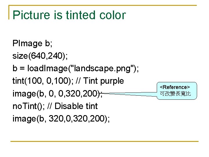 Picture is tinted color PImage b; size(640, 240); b = load. Image("landscape. png"); tint(100,