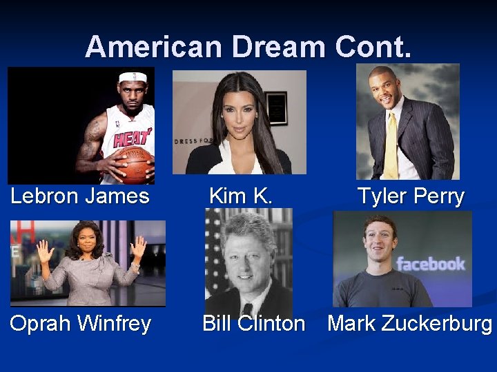 American Dream Cont. Lebron James Oprah Winfrey Kim K. Tyler Perry Bill Clinton Mark