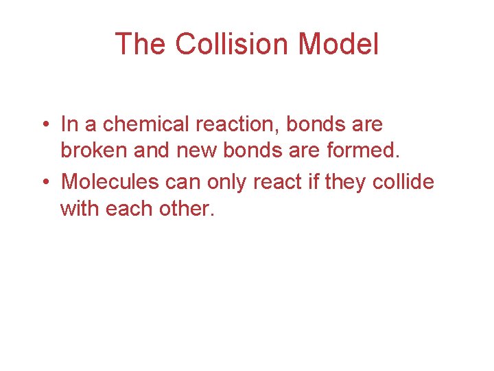 The Collision Model • In a chemical reaction, bonds are broken and new bonds