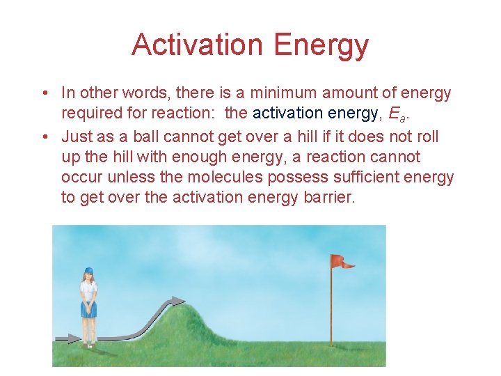 Activation Energy • In other words, there is a minimum amount of energy required