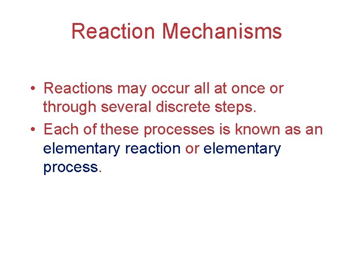 Reaction Mechanisms • Reactions may occur all at once or through several discrete steps.