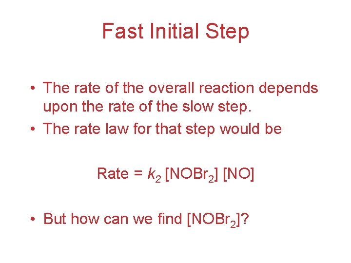 Fast Initial Step • The rate of the overall reaction depends upon the rate