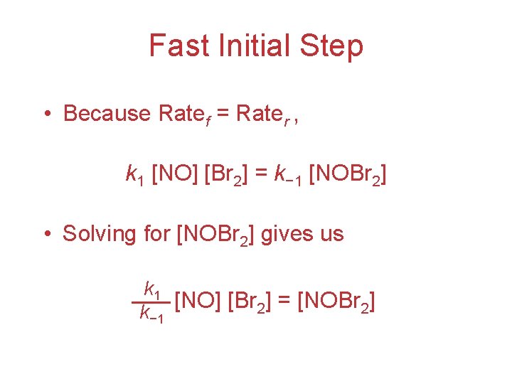 Fast Initial Step • Because Ratef = Rater , k 1 [NO] [Br 2]