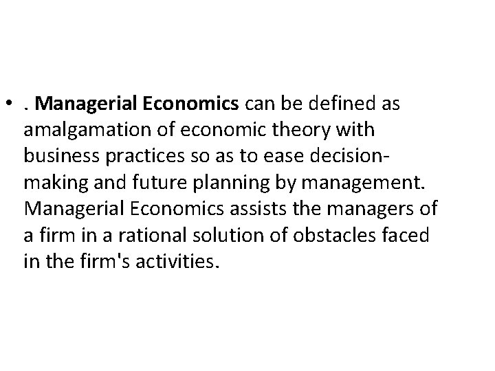  • . Managerial Economics can be defined as amalgamation of economic theory with