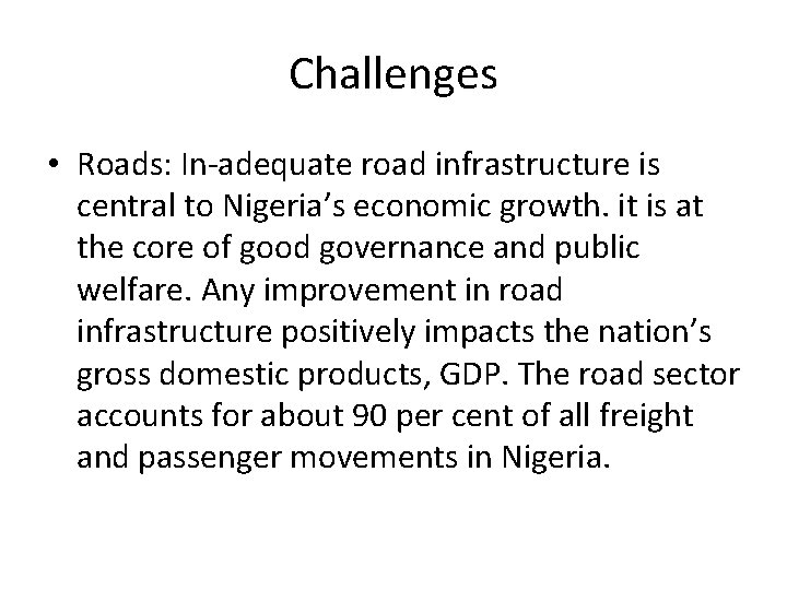 Challenges • Roads: In-adequate road infrastructure is central to Nigeria’s economic growth. it is