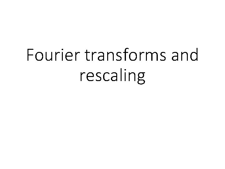 Fourier transforms and rescaling 