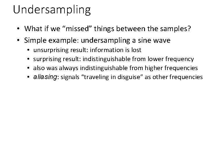 Undersampling • What if we “missed” things between the samples? • Simple example: undersampling