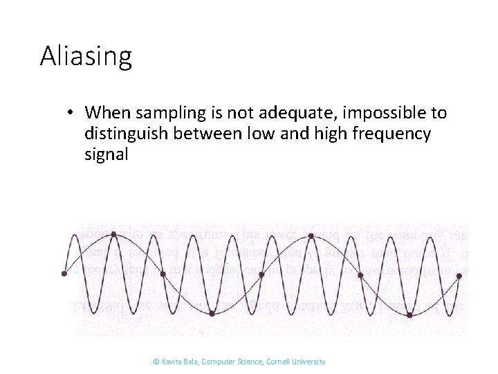 Aliasing • When sampling is not adequate, impossible to distinguish between low and high