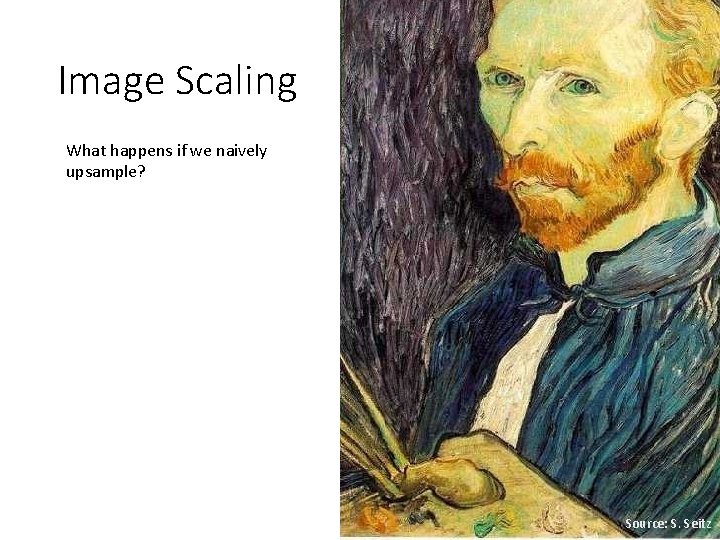 Image Scaling What happens if we naively upsample? Source: S. Seitz 