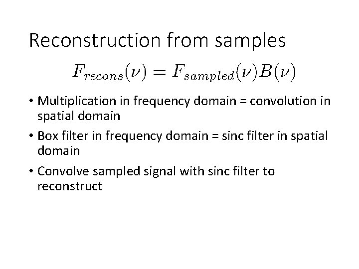 Reconstruction from samples • Multiplication in frequency domain = convolution in spatial domain •