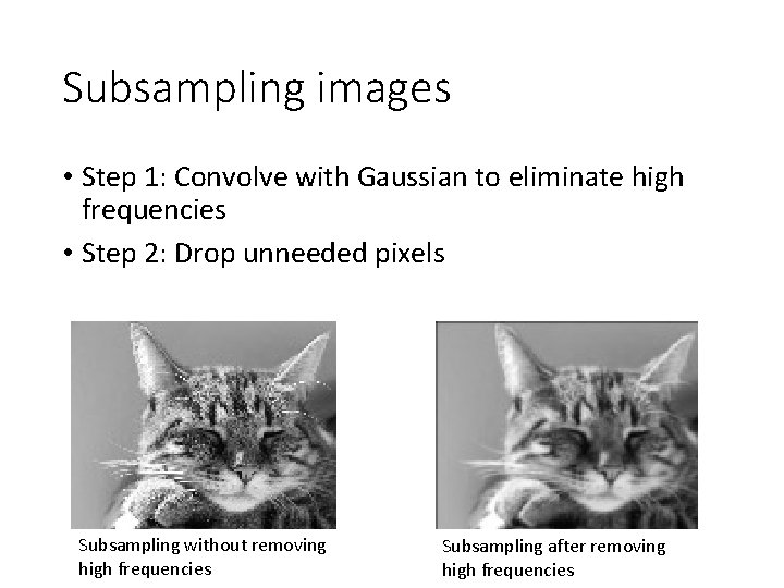 Subsampling images • Step 1: Convolve with Gaussian to eliminate high frequencies • Step