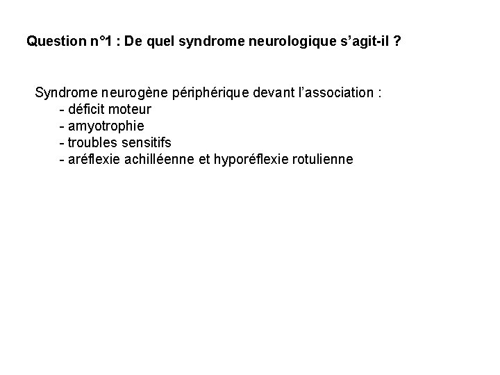 Question n° 1 : De quel syndrome neurologique s’agit-il ? Syndrome neurogène périphérique devant