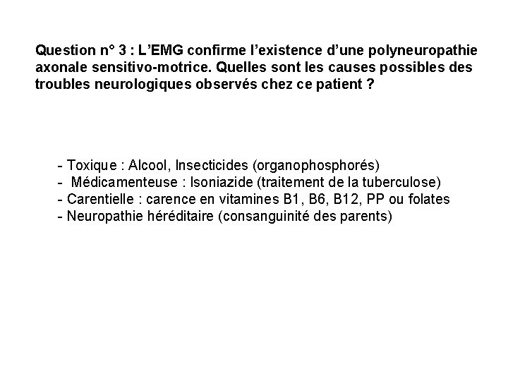 Question n° 3 : L’EMG confirme l’existence d’une polyneuropathie axonale sensitivo-motrice. Quelles sont les