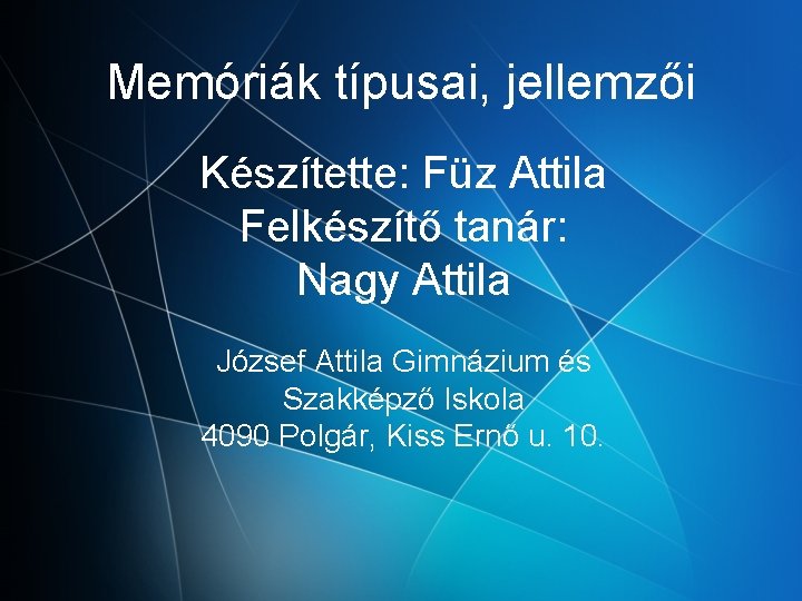 Memóriák típusai, jellemzői Készítette: Füz Attila Felkészítő tanár: Nagy Attila József Attila Gimnázium és