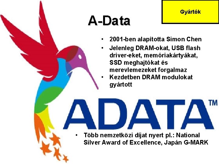 A-Data Gyártók • 2001 -ben alapította Simon Chen • Jelenleg DRAM-okat, USB flash driver-eket, A-Data Gyártók • 2001 -ben alapította Simon Chen • Jelenleg DRAM-okat, USB flash driver-eket,