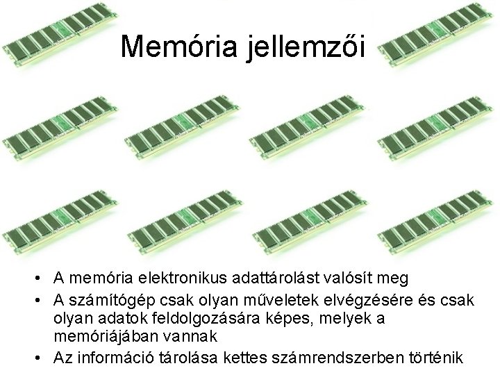 Memória jellemzői • A memória elektronikus adattárolást valósít meg • A számítógép csak olyan