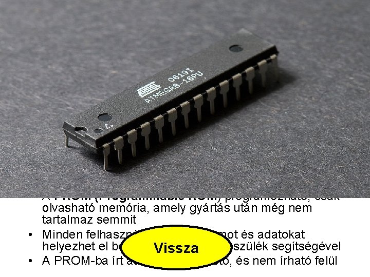 PROM • A PROM (Programmable ROM) programozható, csak olvasható memória, amely gyártás után még