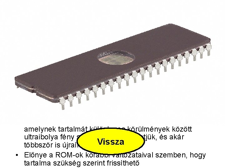 EPROM • Az EPROM (Erasable PROM) egy olyan ROM, amelynek tartalmát különleges körülmények között