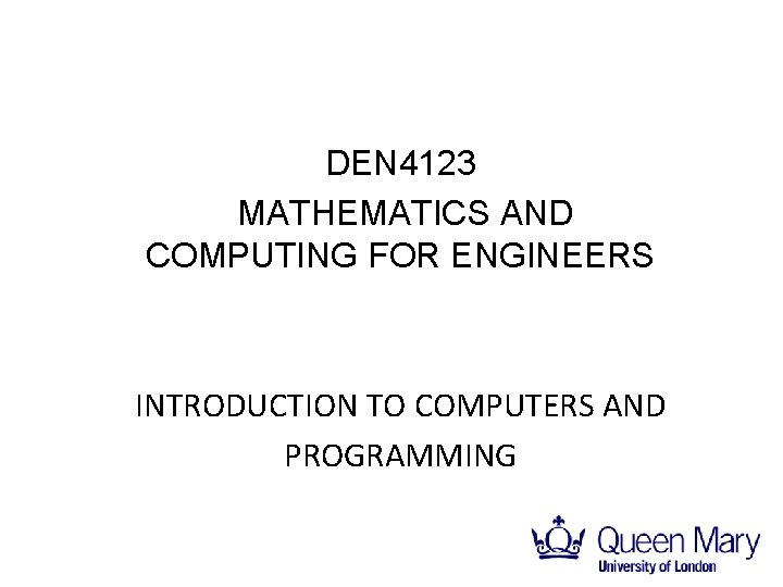 DEN 4123 MATHEMATICS AND COMPUTING FOR ENGINEERS INTRODUCTION TO COMPUTERS AND PROGRAMMING 
