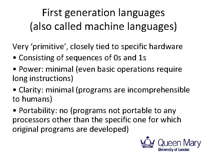 First generation languages (also called machine languages) Very ‘primitive’, closely tied to specific hardware
