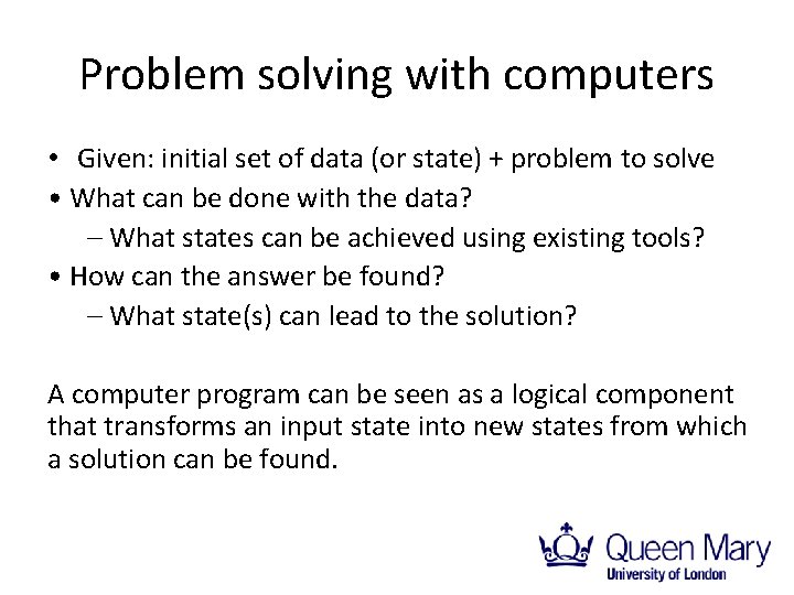 Problem solving with computers • Given: initial set of data (or state) + problem