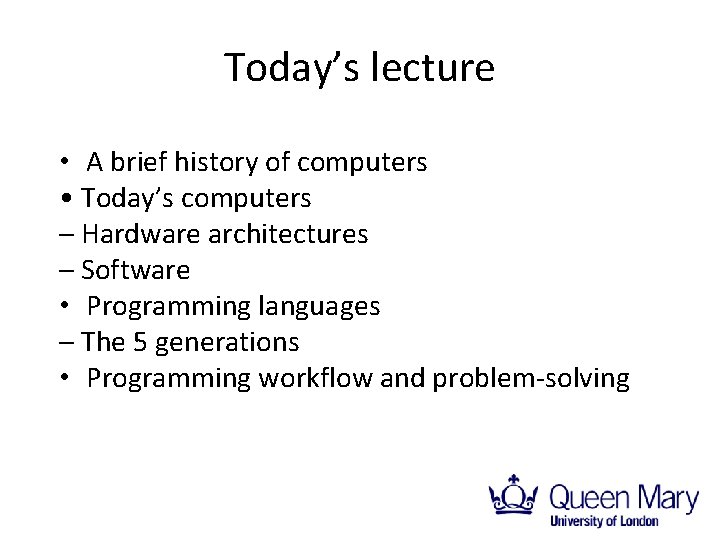 Today’s lecture • A brief history of computers • Today’s computers – Hardware architectures