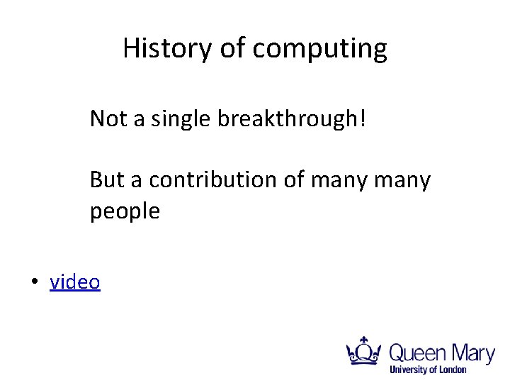 History of computing Not a single breakthrough! But a contribution of many people •