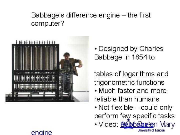 Babbage’s difference engine – the first computer? • Designed by Charles Babbage in 1854