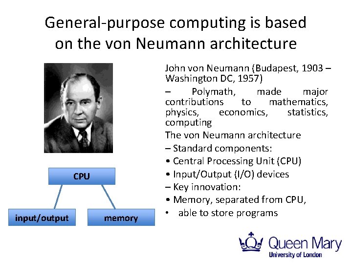 General-purpose computing is based on the von Neumann architecture CPU input/output memory John von