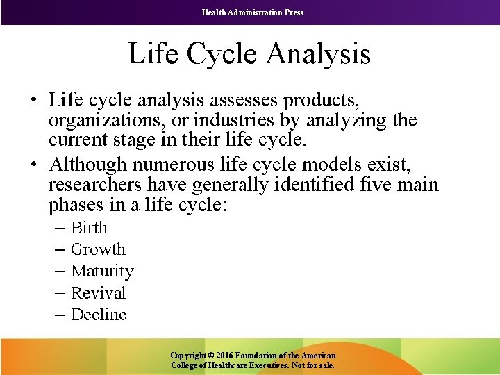 Health Administration Press Life Cycle Analysis • Life cycle analysis assesses products, organizations, or