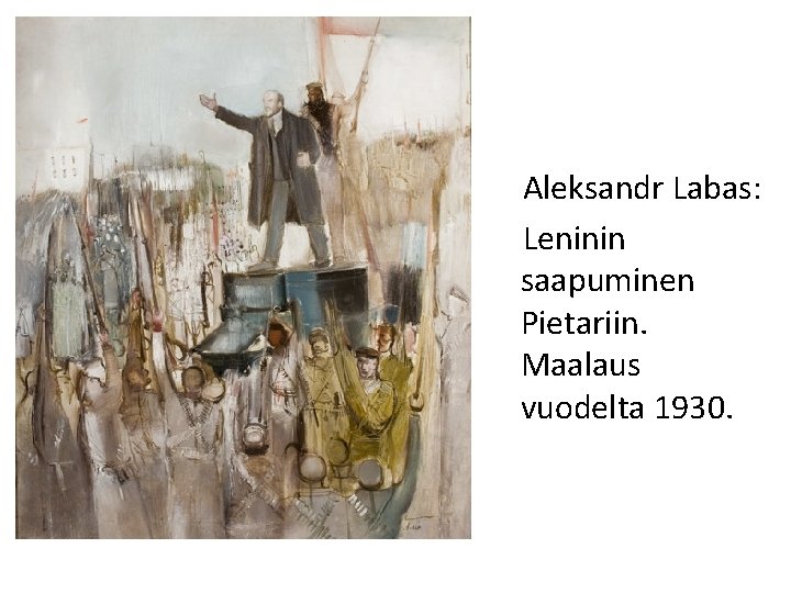 Aleksandr Labas: Leninin saapuminen Pietariin. Maalaus vuodelta 1930. 