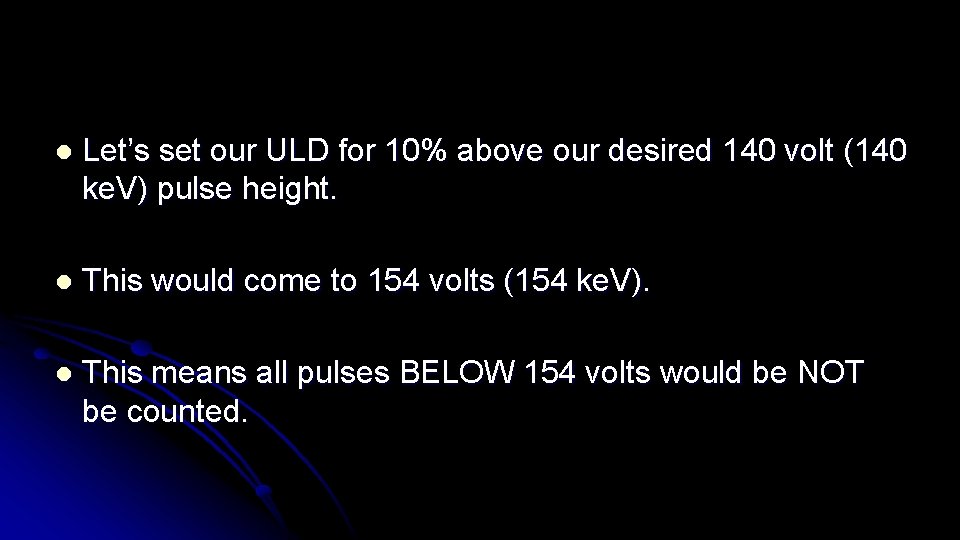 l Let’s set our ULD for 10% above our desired 140 volt (140 ke.