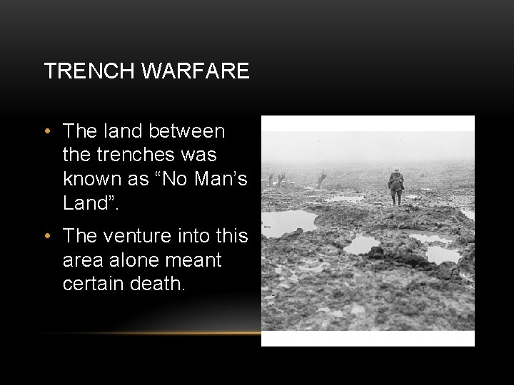 TRENCH WARFARE • The land between the trenches was known as “No Man’s Land”.