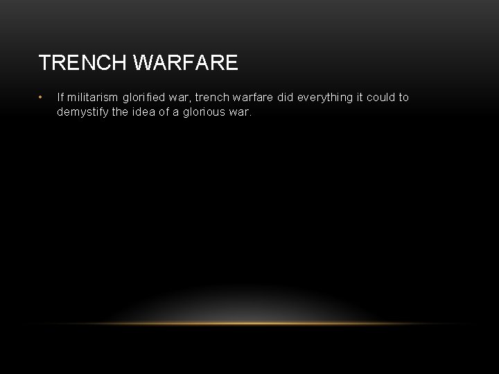 TRENCH WARFARE • If militarism glorified war, trench warfare did everything it could to