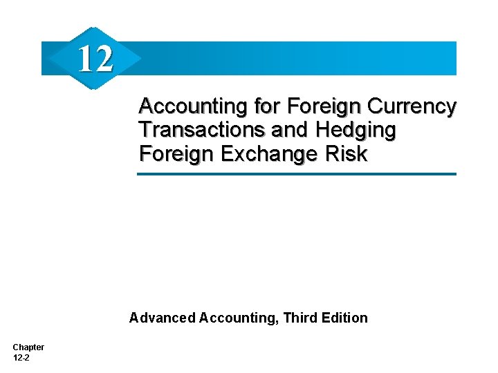 12 Accounting for Foreign Currency Transactions and Hedging Foreign Exchange Risk Advanced Accounting, Third