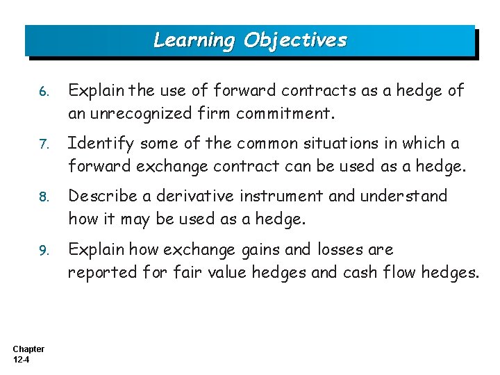 Learning Objectives 6. Explain the use of forward contracts as a hedge of an