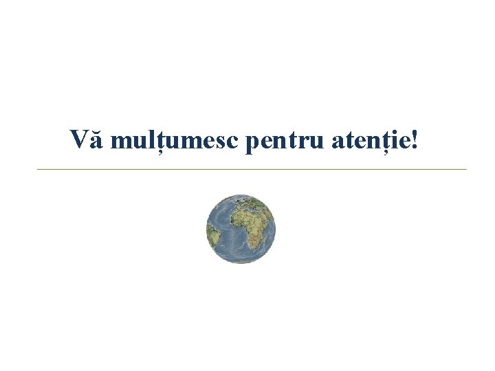 Vă mulțumesc pentru atenție! 